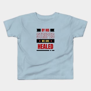 By His Stripes We Are Healed | Christian Typography Kids T-Shirt